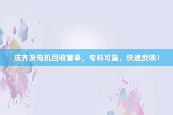 成齐发电机回收管事，专科可靠，快速反映！